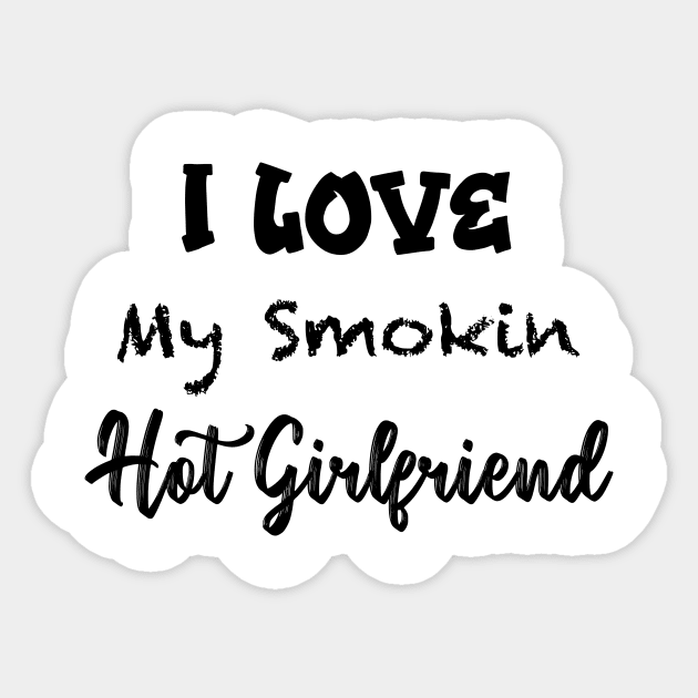 Funny Men - Boyfriend I Love My Smokin Hot Girlfriend - Christmas Gifts for Men - Girlfriend gift Brother - Boyfriend Gift Sticker by Sindibad_Shop